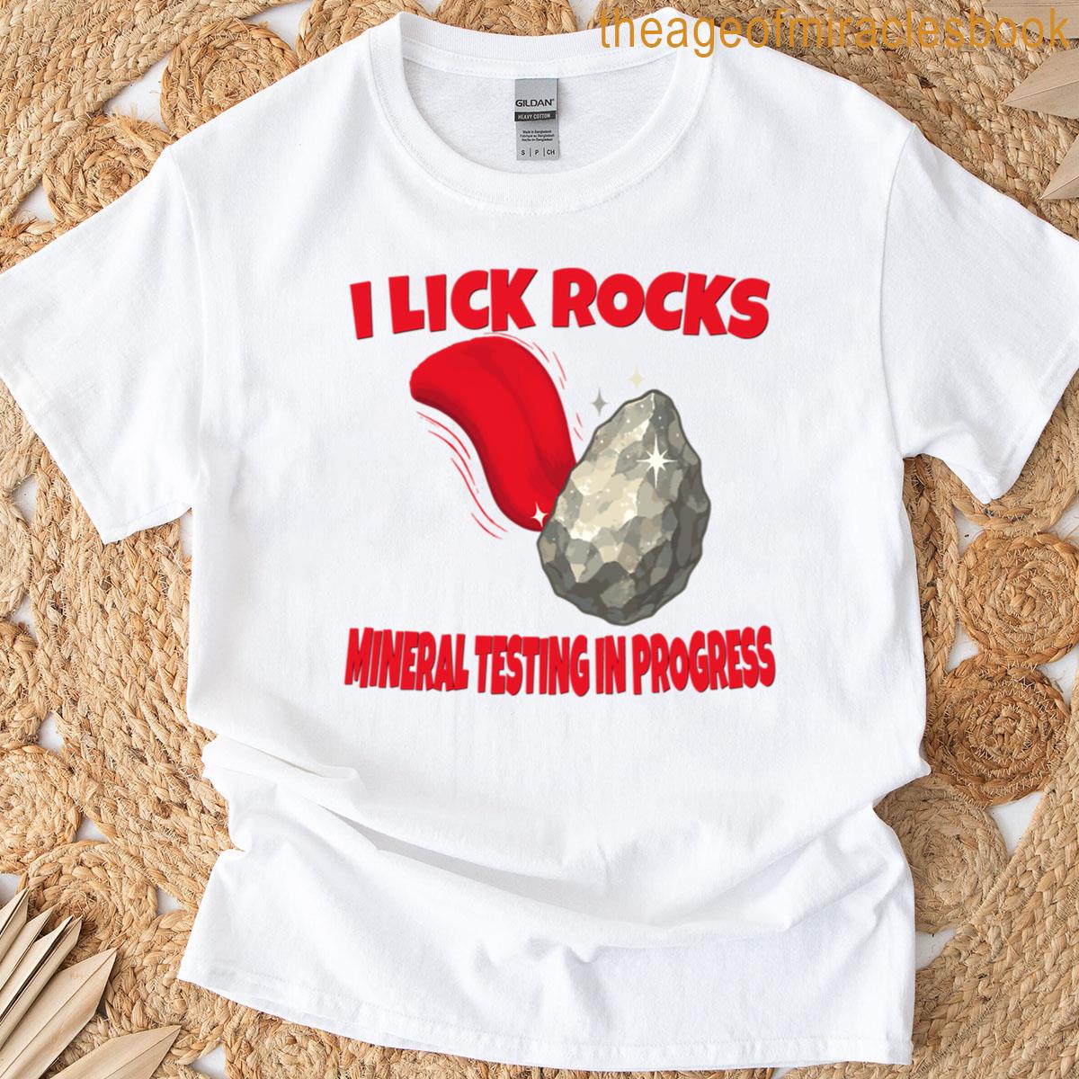 I Lick Rocks Mineral Testing In Progress Funny Tee T-shirt