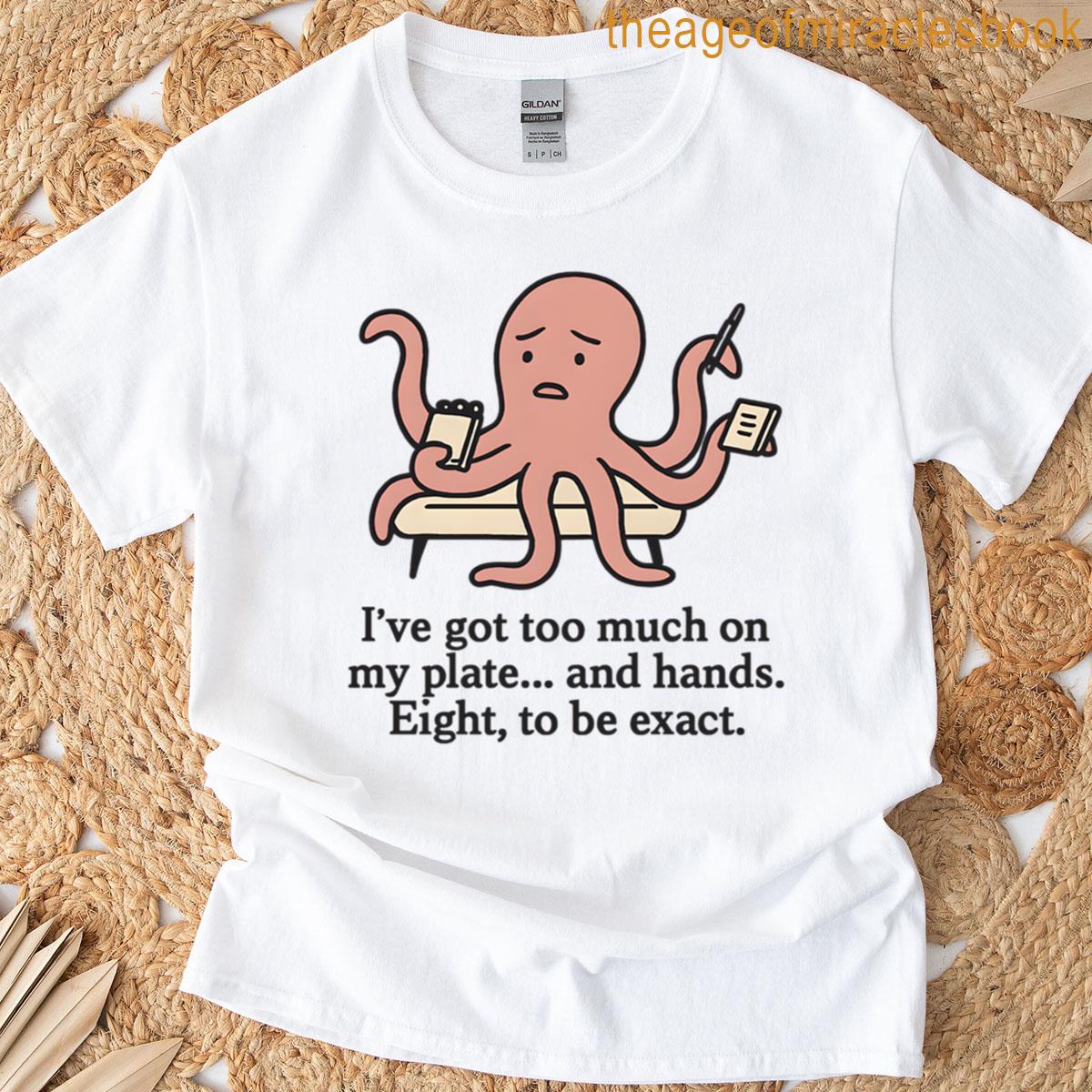 Multitasking Octopus Ive Got Too Much On My Plate T-shirt