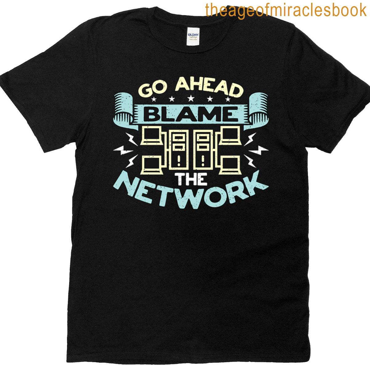 Network Engineer Go Ahead Blame The Cybersecurity T-shirt