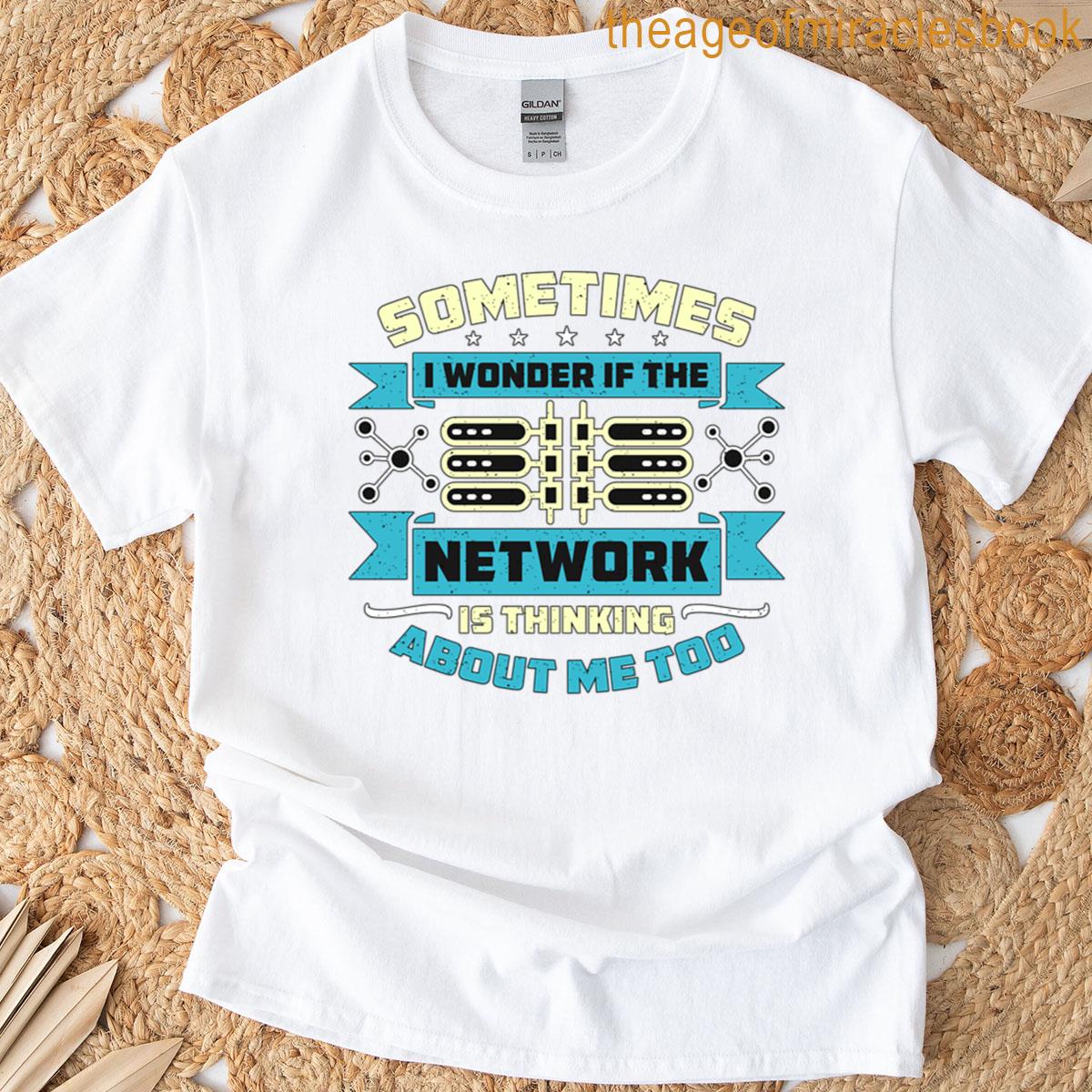 Network Engineer Sometimes I Wonder If Networking T-shirt