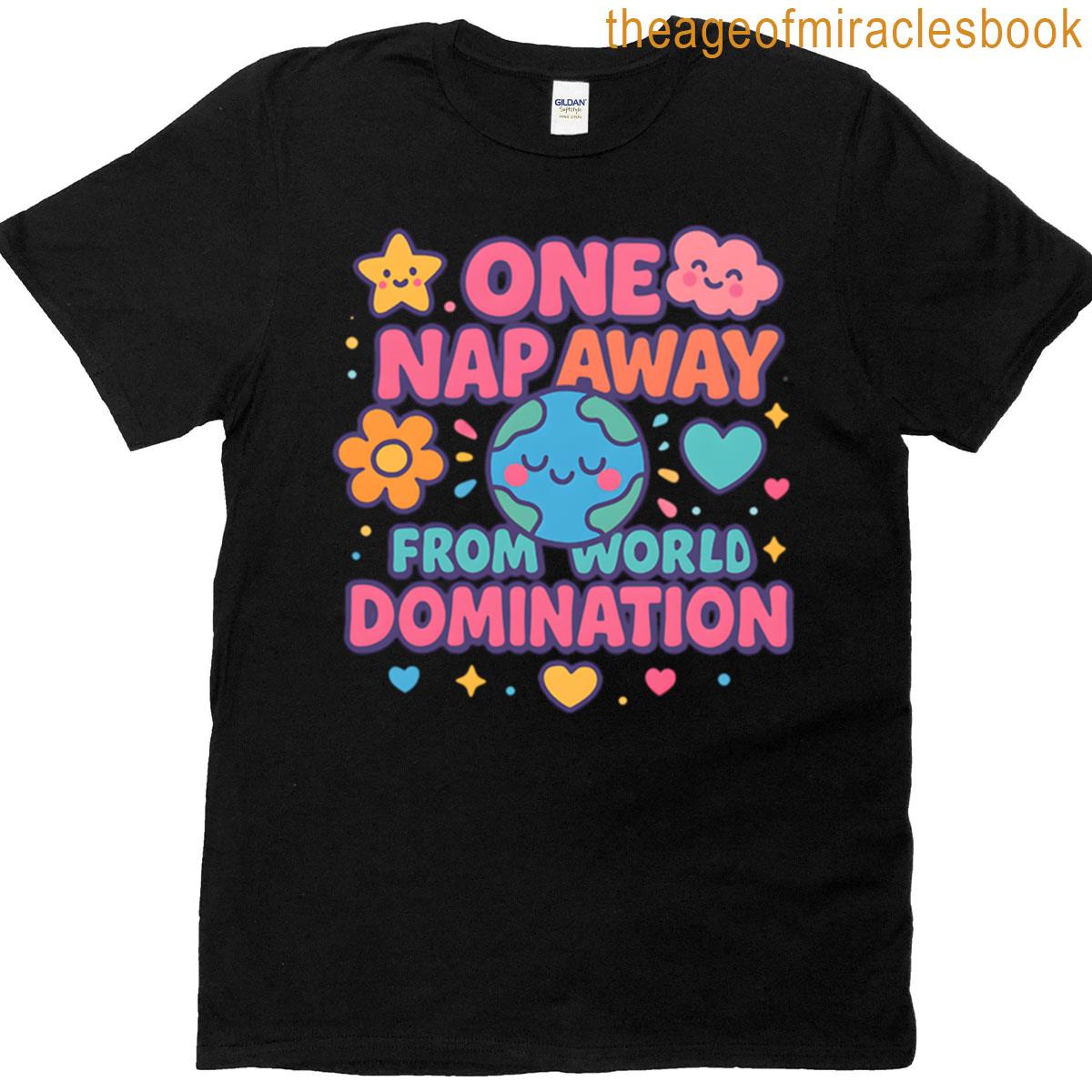 One Nap Away From World Domination T-shirt