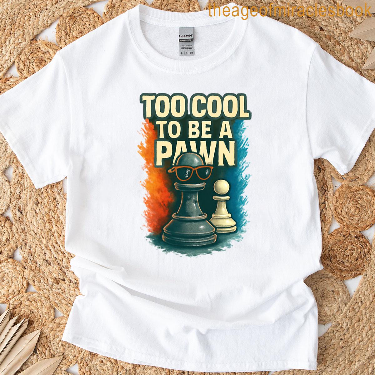 Too Cool To Be A Pawn T-shirt