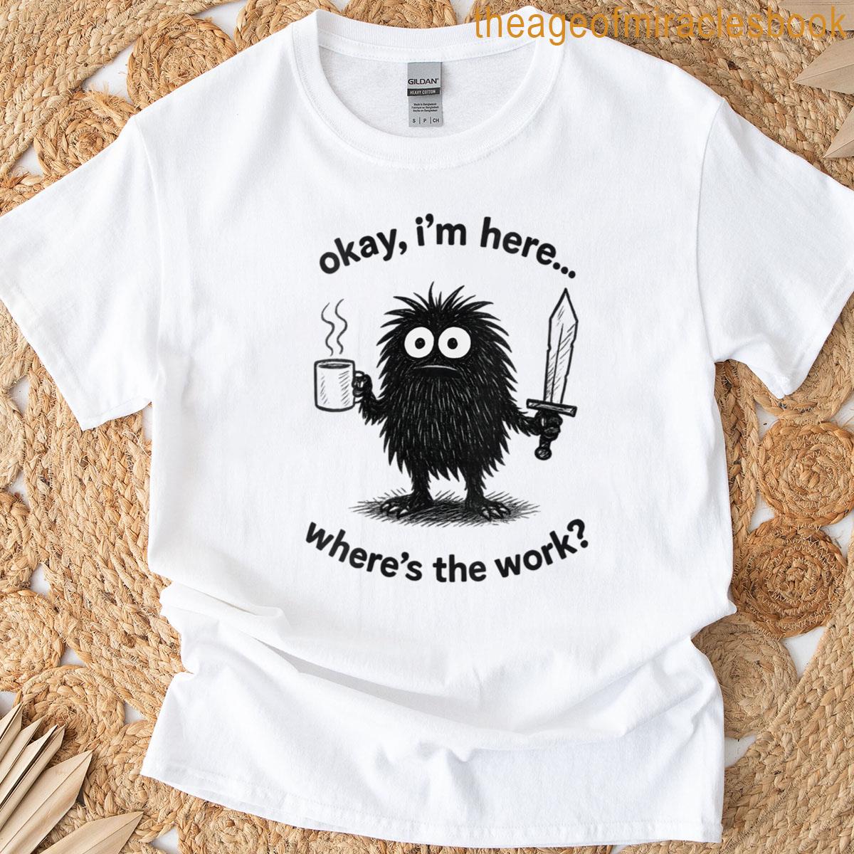 Womens Okay Im Here Wheres The Work T-shirt