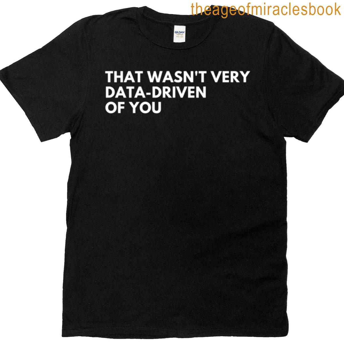 Data Analyst That Wasnt Very Data-driven Of You Funny Data T-shirt
