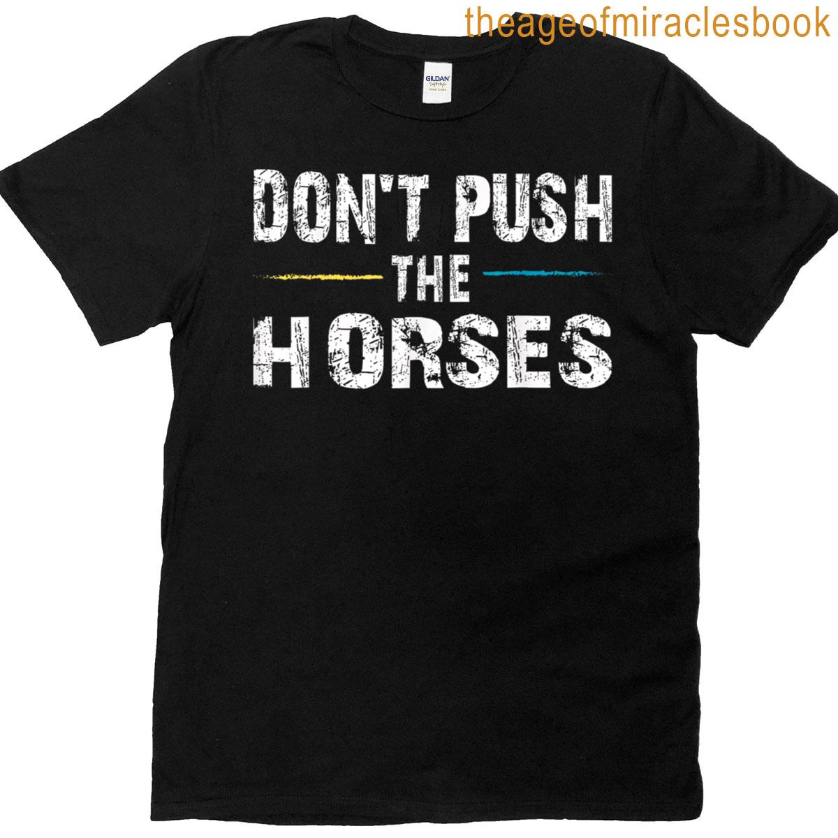 Dont Push The Horses Funny Saying T-shirt
