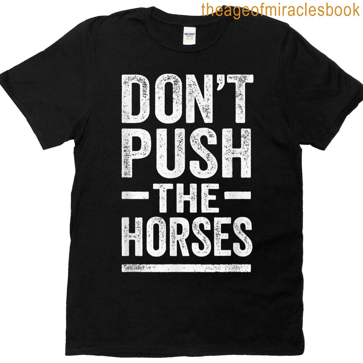 Dont Push The Horses T-shirt