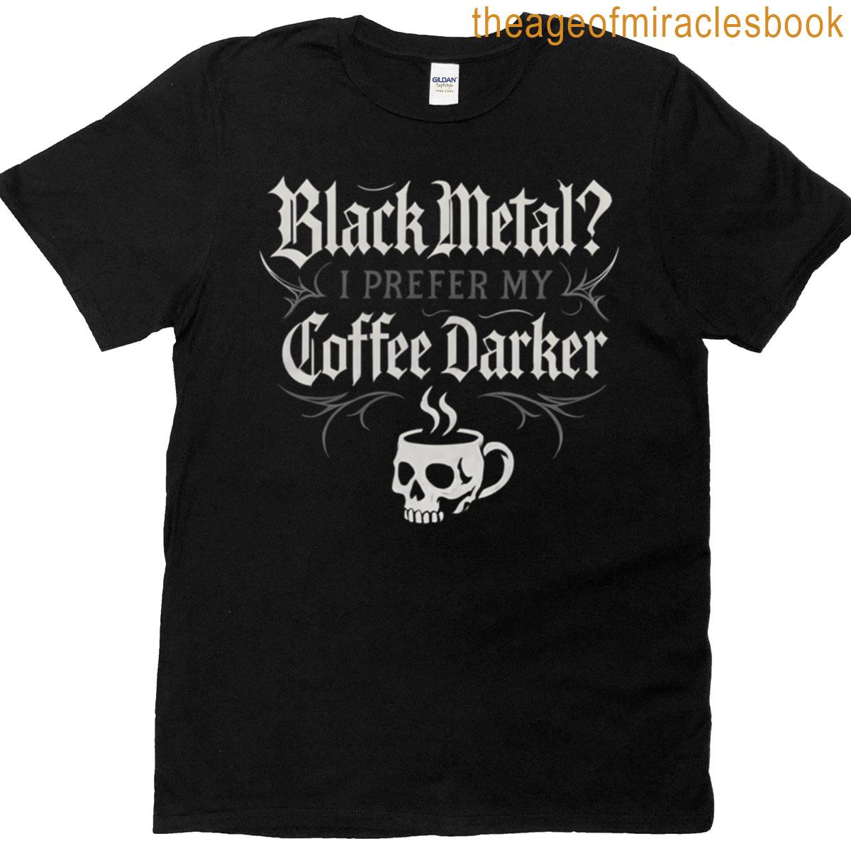 Gothic Black Metal Coffee Darker T-shirt