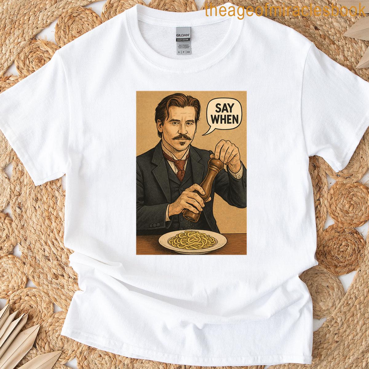 Say When T-shirt