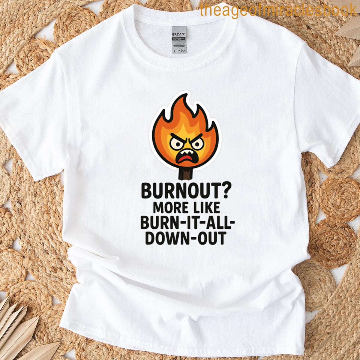 Burn-it-all-down-out Burnout Meme Sticker T-shirt