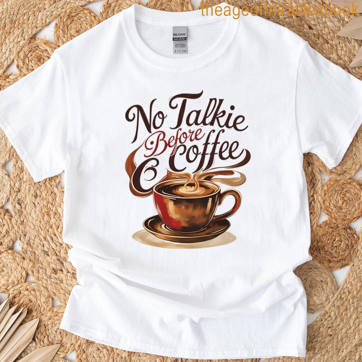 Coffee Theme No Talkie Before Coffee T-shirt