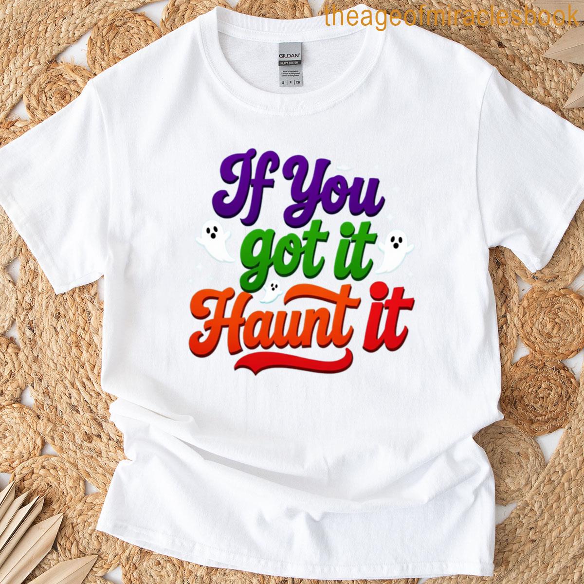 If You Got It Haunt It T-shirt