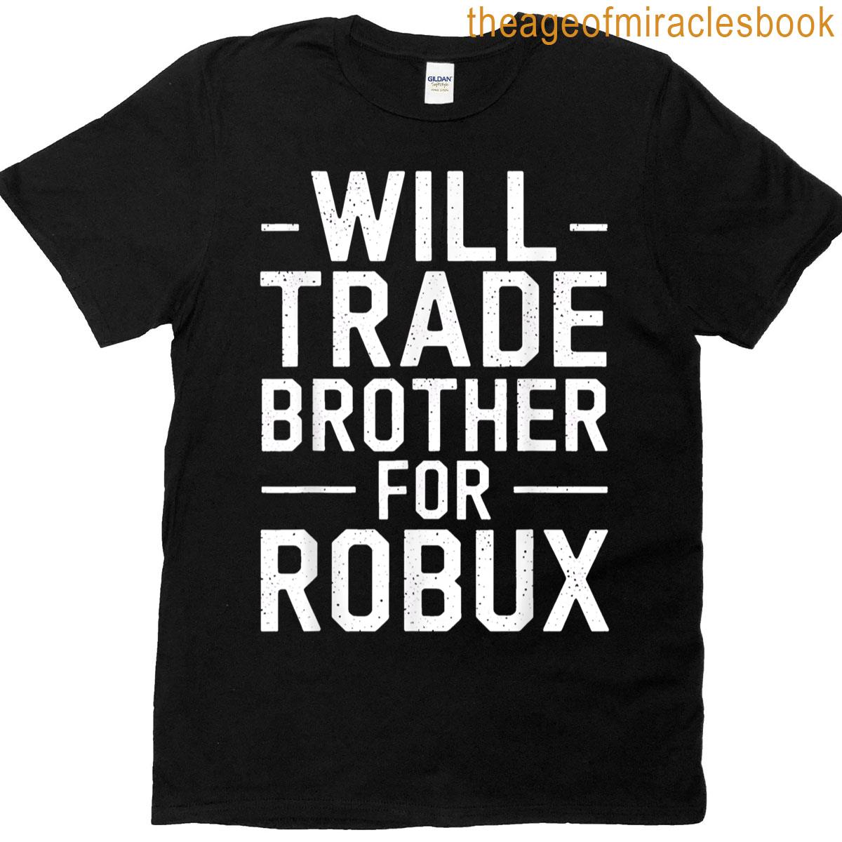 Will-trade-brother For-robux-robux T-shirt