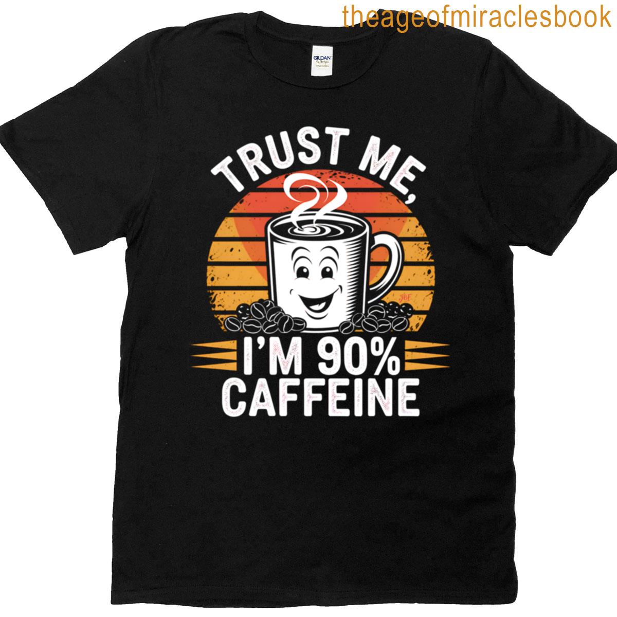 Believe Me Im 90 Caffeine T-shirt