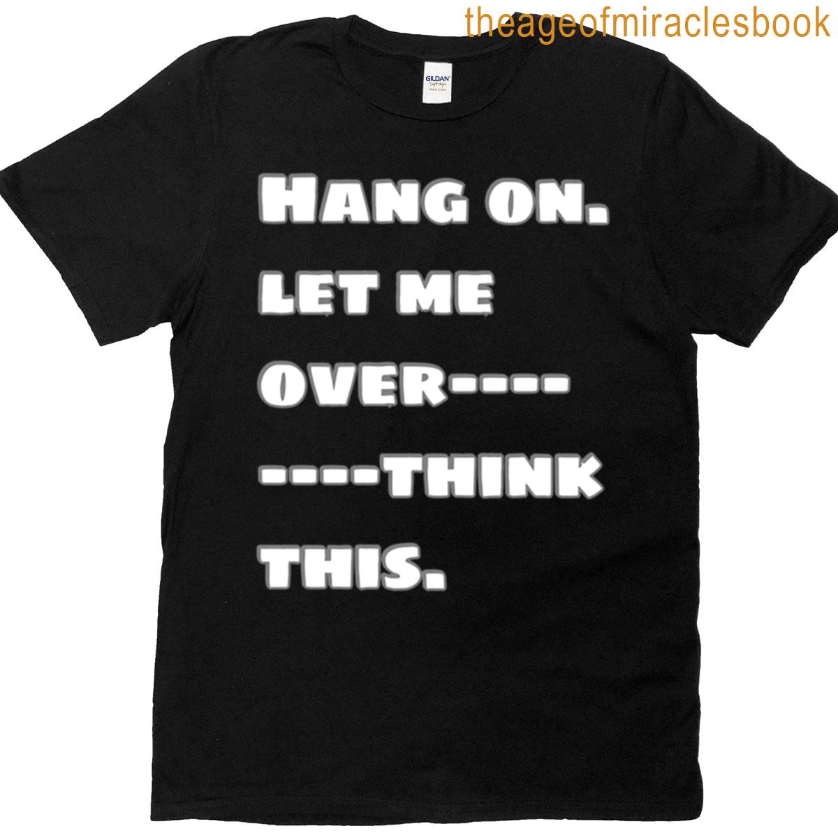 Hang On Let Me Overthink This T-shirt