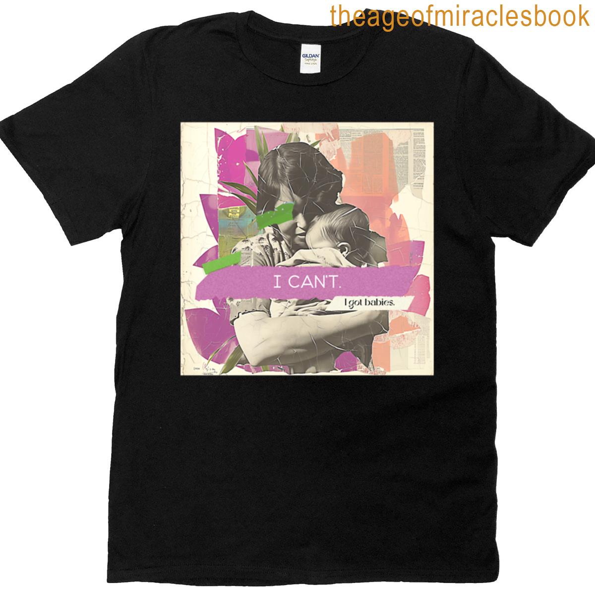 I Cant I Got Babies T-shirt