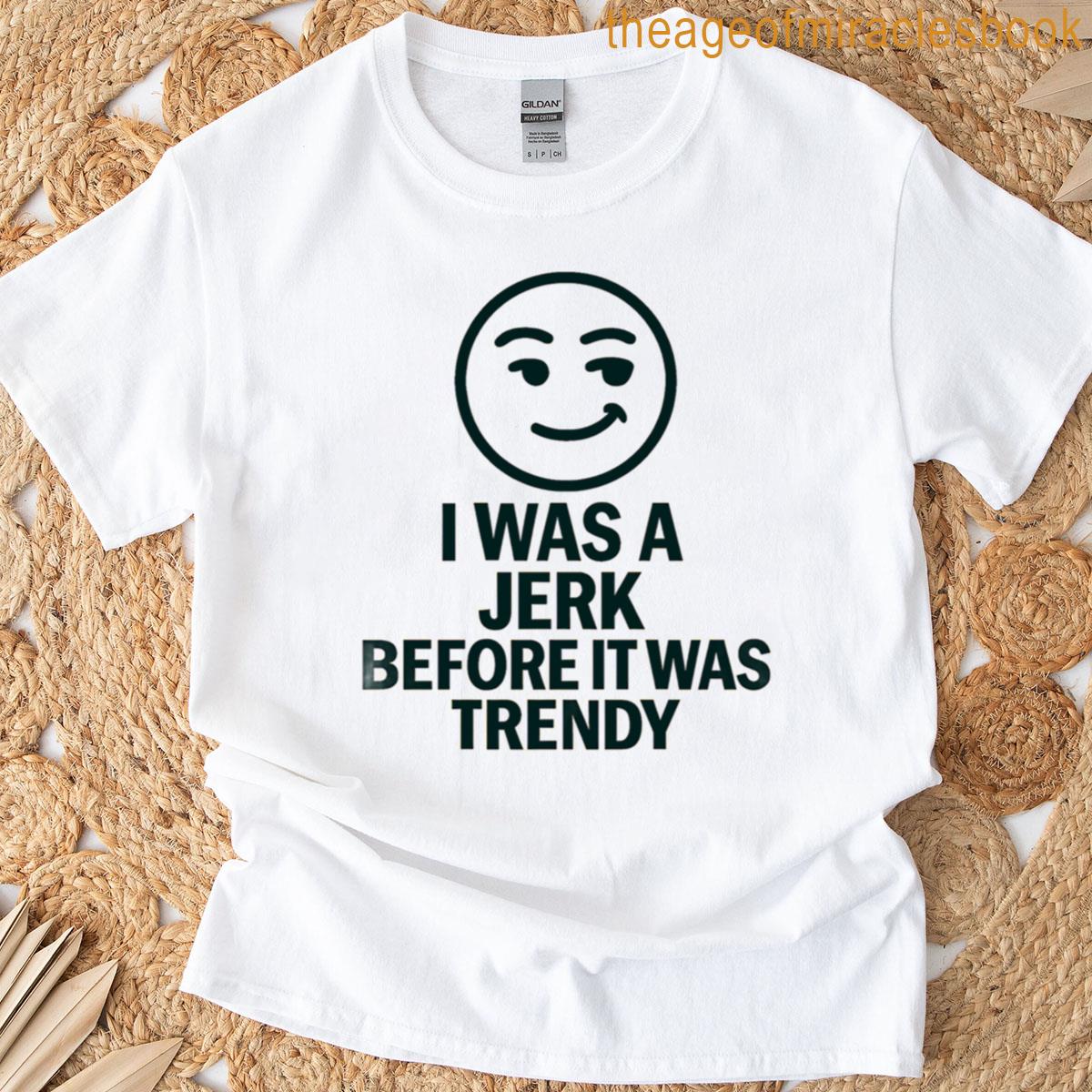 I Was A Jerk T-shirt