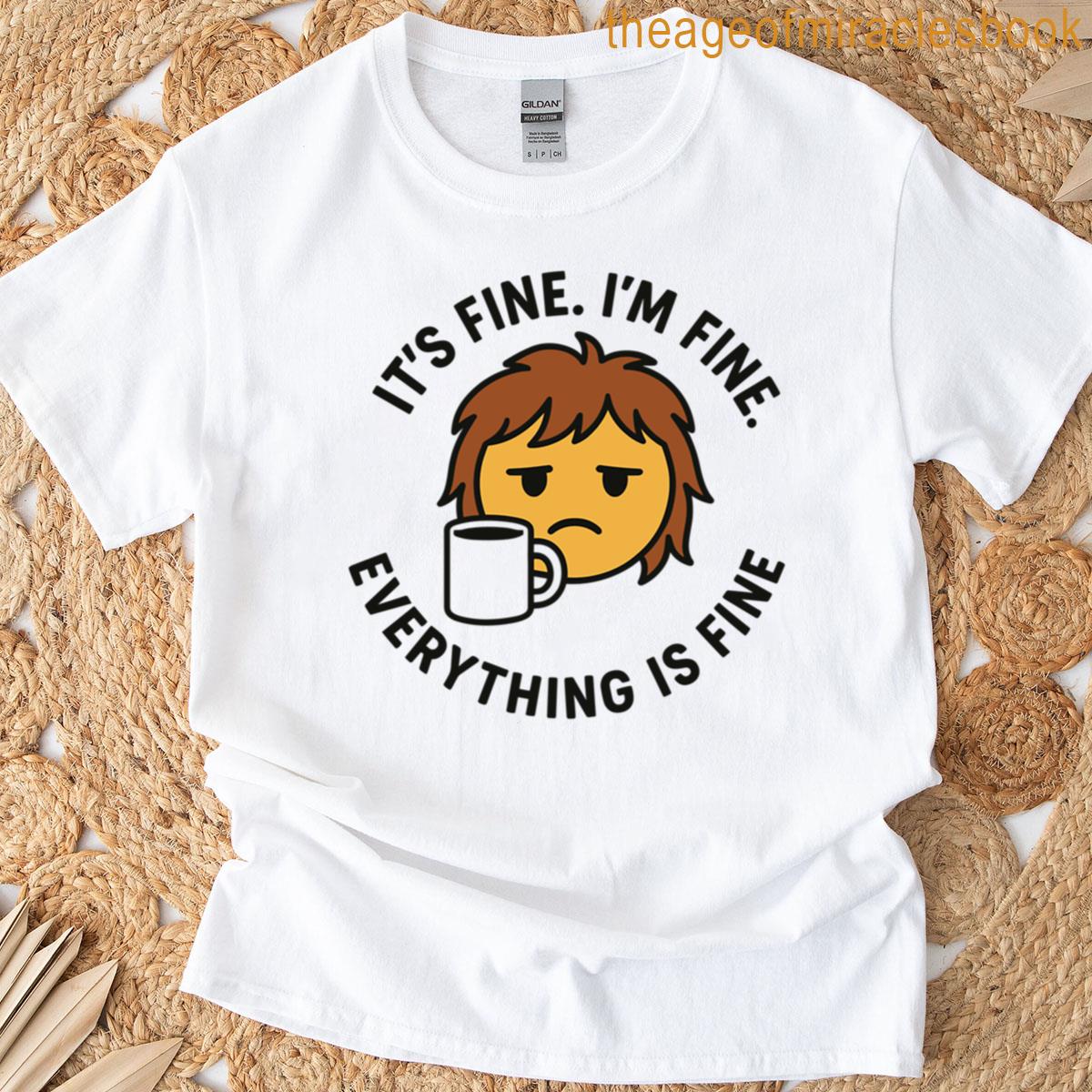 Its Fine Im Fine T-shirt
