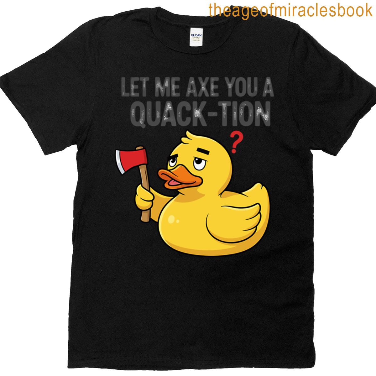 Let Me Axe You A Quack-tion T-shirt