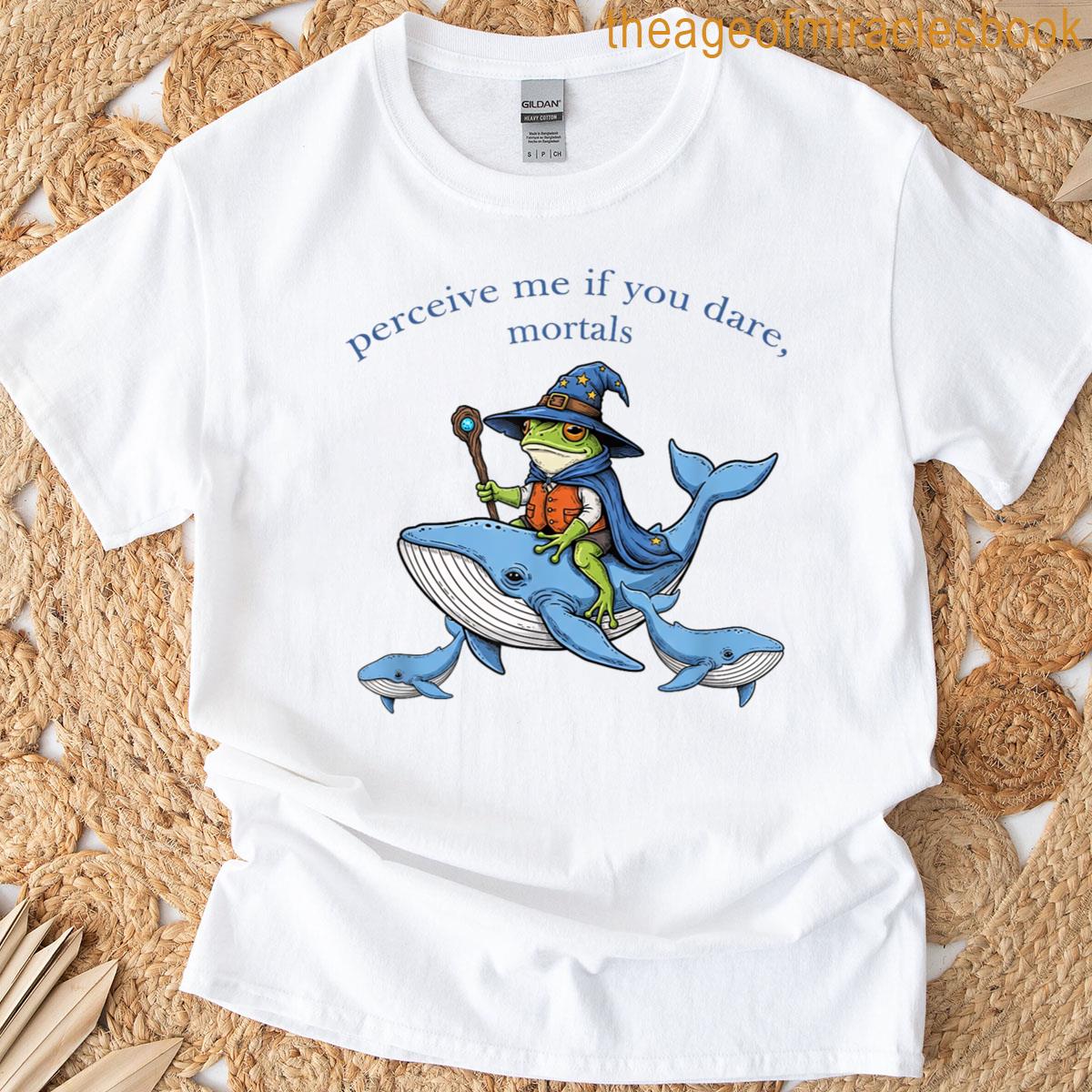 Perceive Me If You Dare Mortals Frog Toad Wizard Meme T-shirt