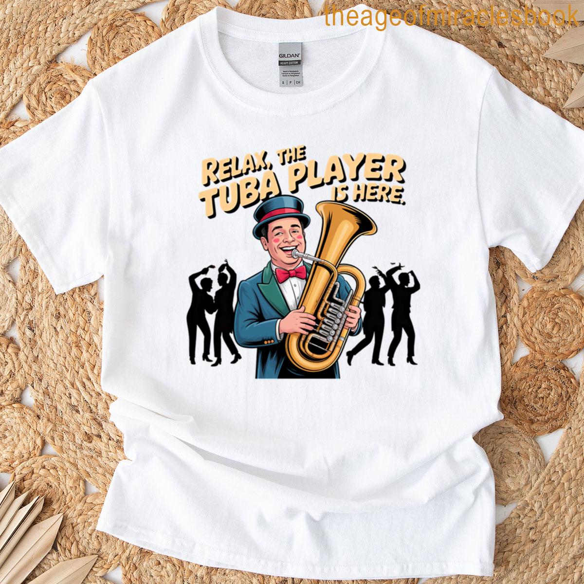 Relax The Tuba Player Is Here T-shirt