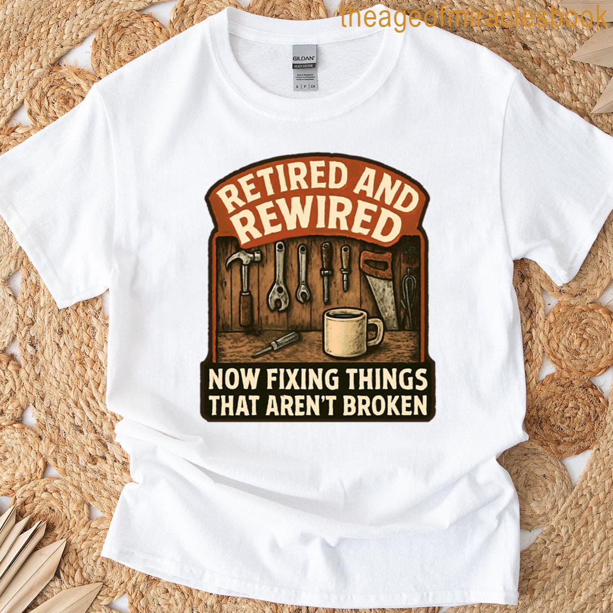 Retired And Rewired Fixing Things That Arent Broken T-shirt