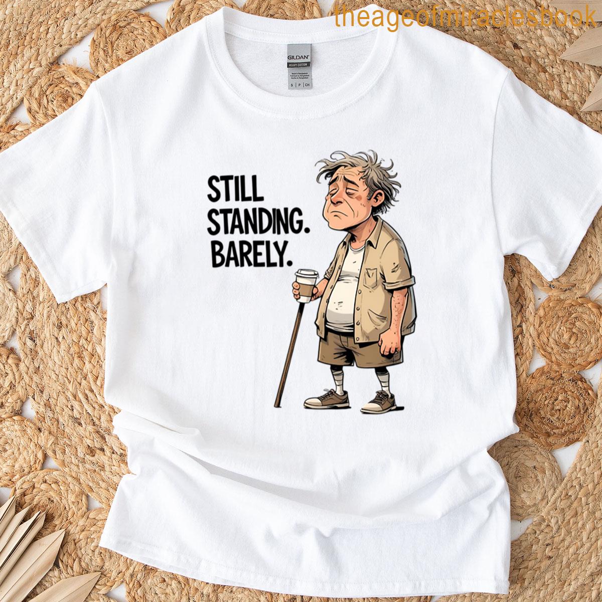 Still Standing Barely Funny Relatable Quote T-shirt