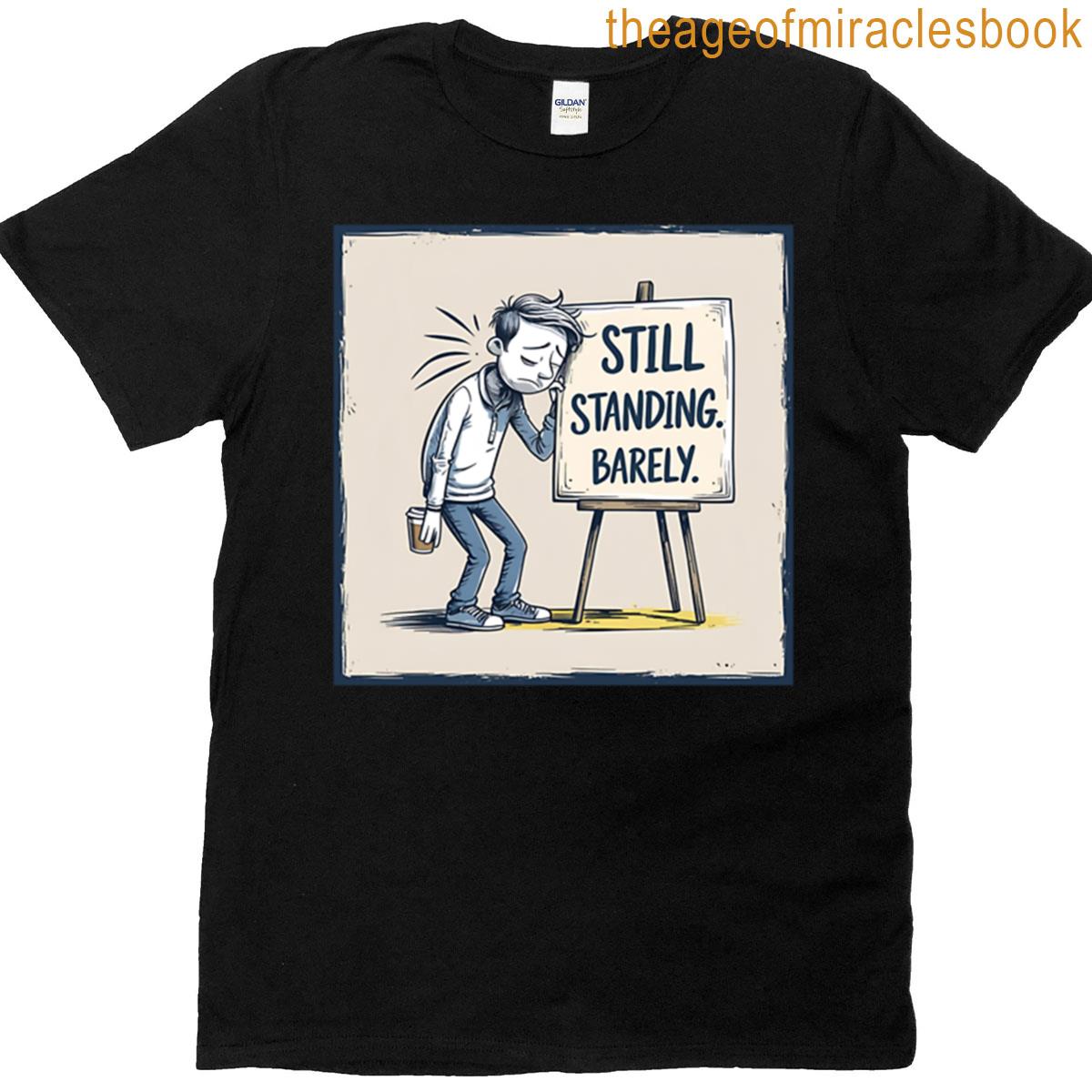 Still Standing Barely Funny Relatable Survival Design T-shirt
