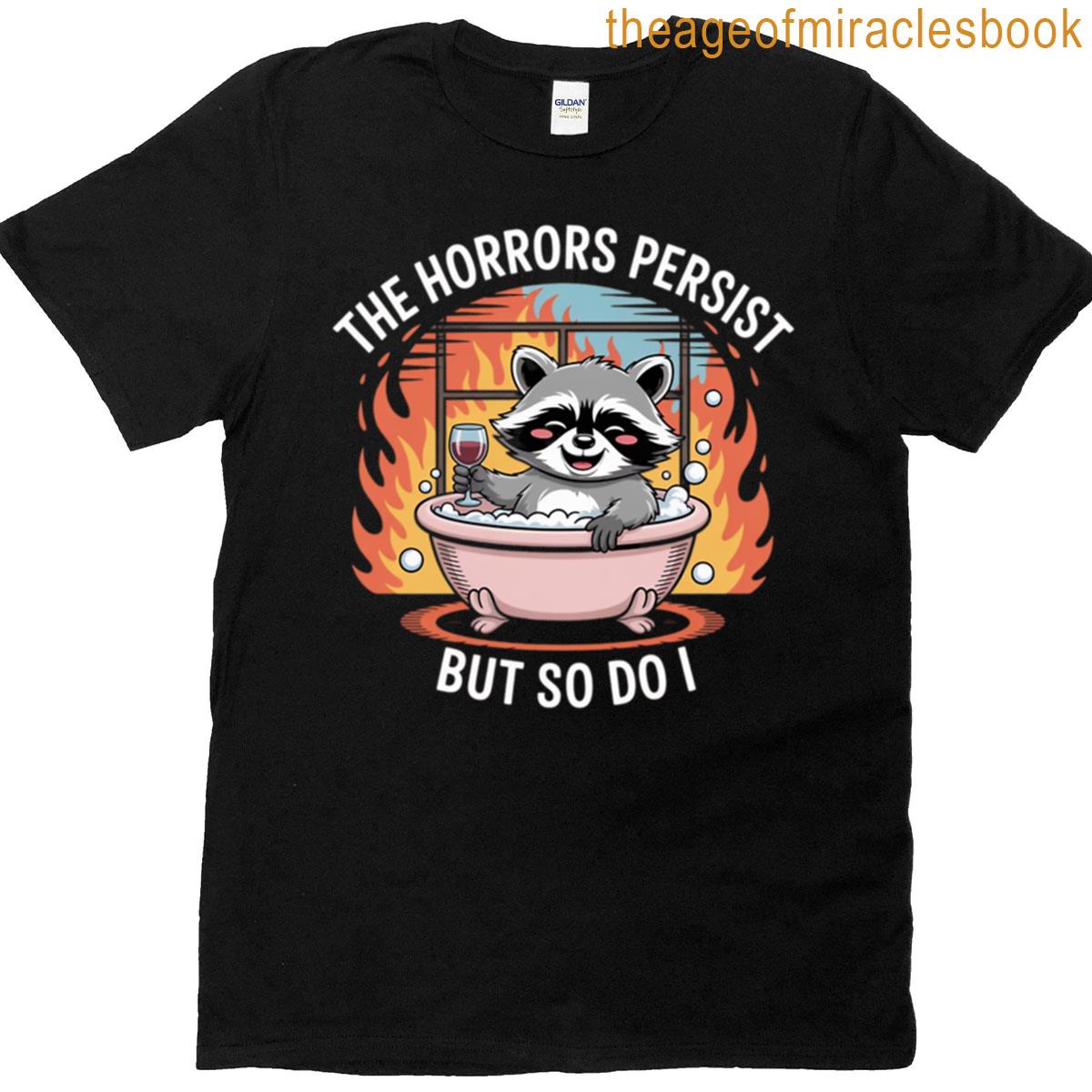 The Horrors Persist But So Do I T-shirt