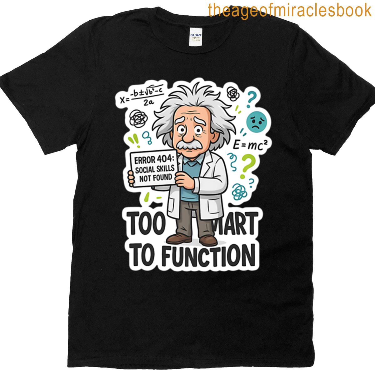 Too Smart To Function Funny Genius Design T-shirt
