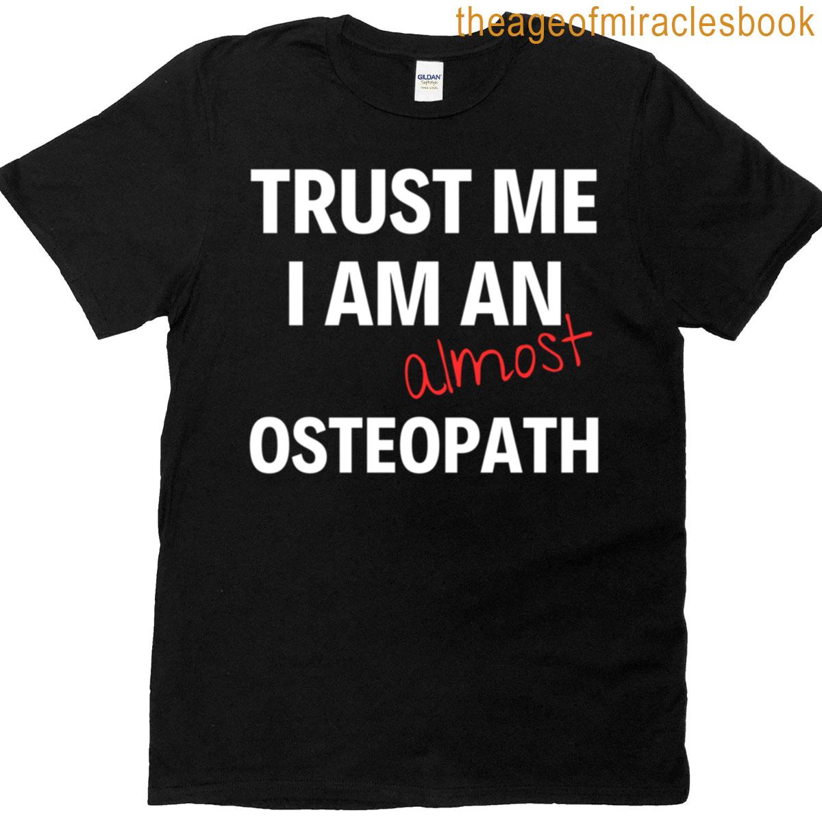 Trust Me I Am An Almost Osteopath T-shirt