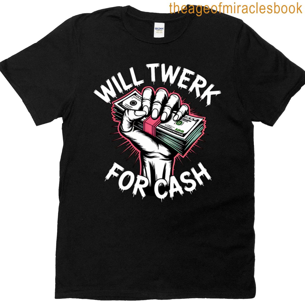 Will Twerk For Cash T-shirt