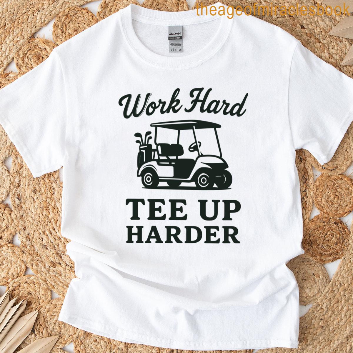 Work Hard Tee Up Harder T-shirt