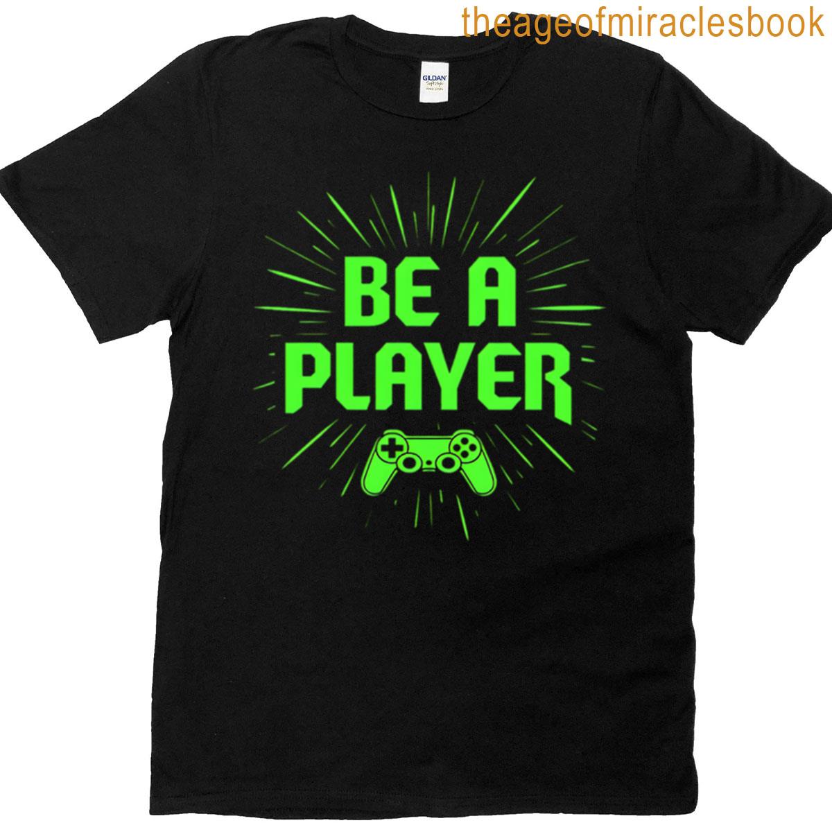 Be A Player – Gamer Design T-shirt