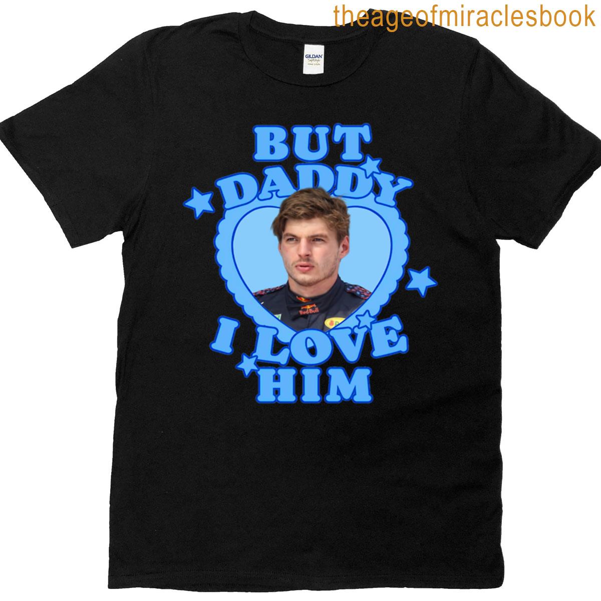 But Daddy I Love Him Max T-shirt