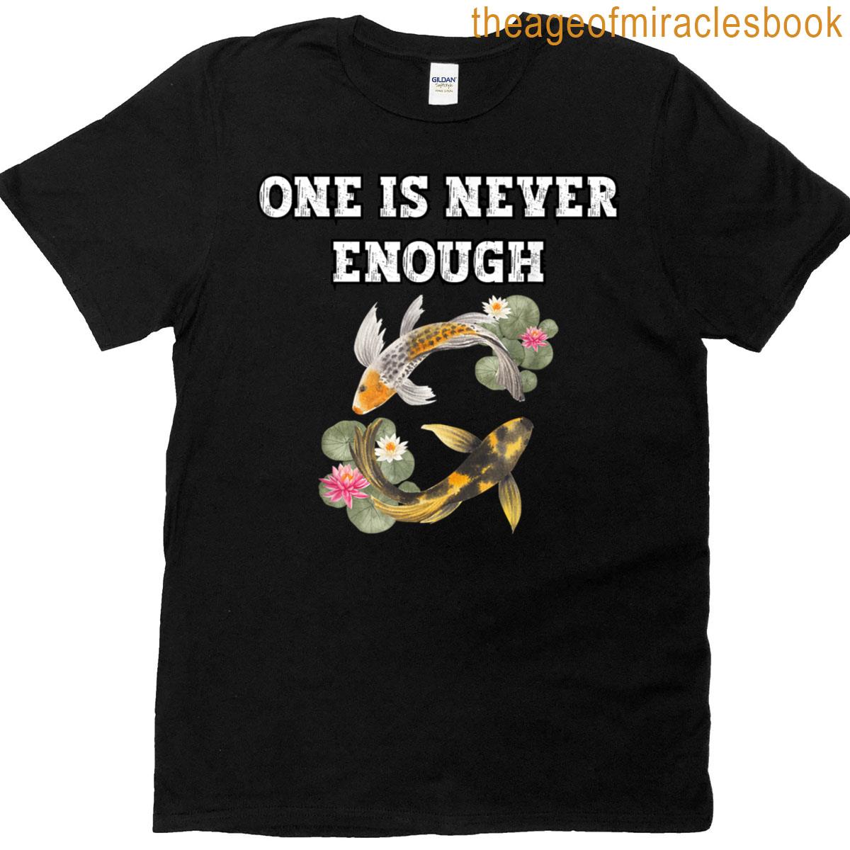 Koi Fish One Is Never Enough T-shirt