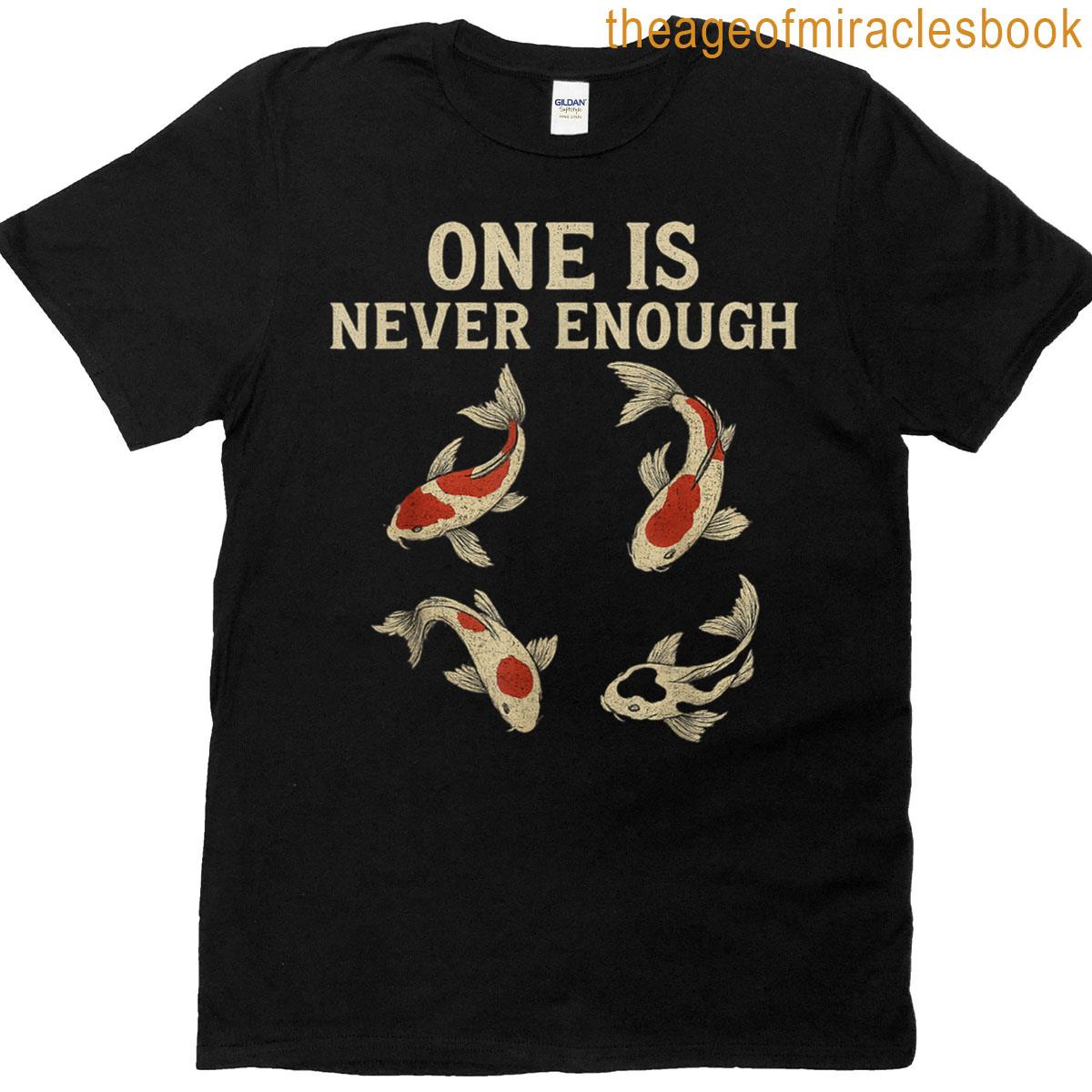 One Is Never Enough Funny Koi Fish Lover T-shirt