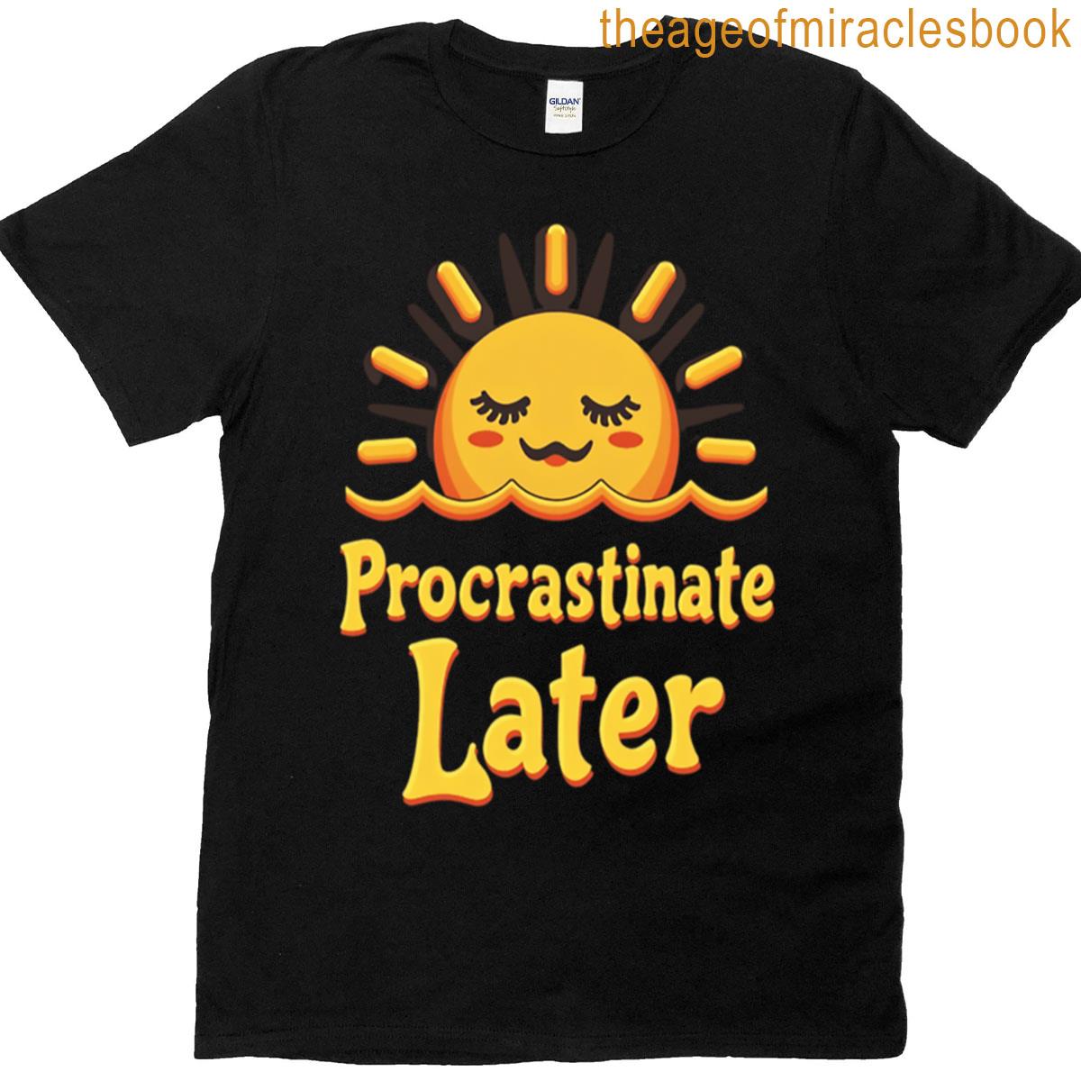 Procrastinate Later T-shirt