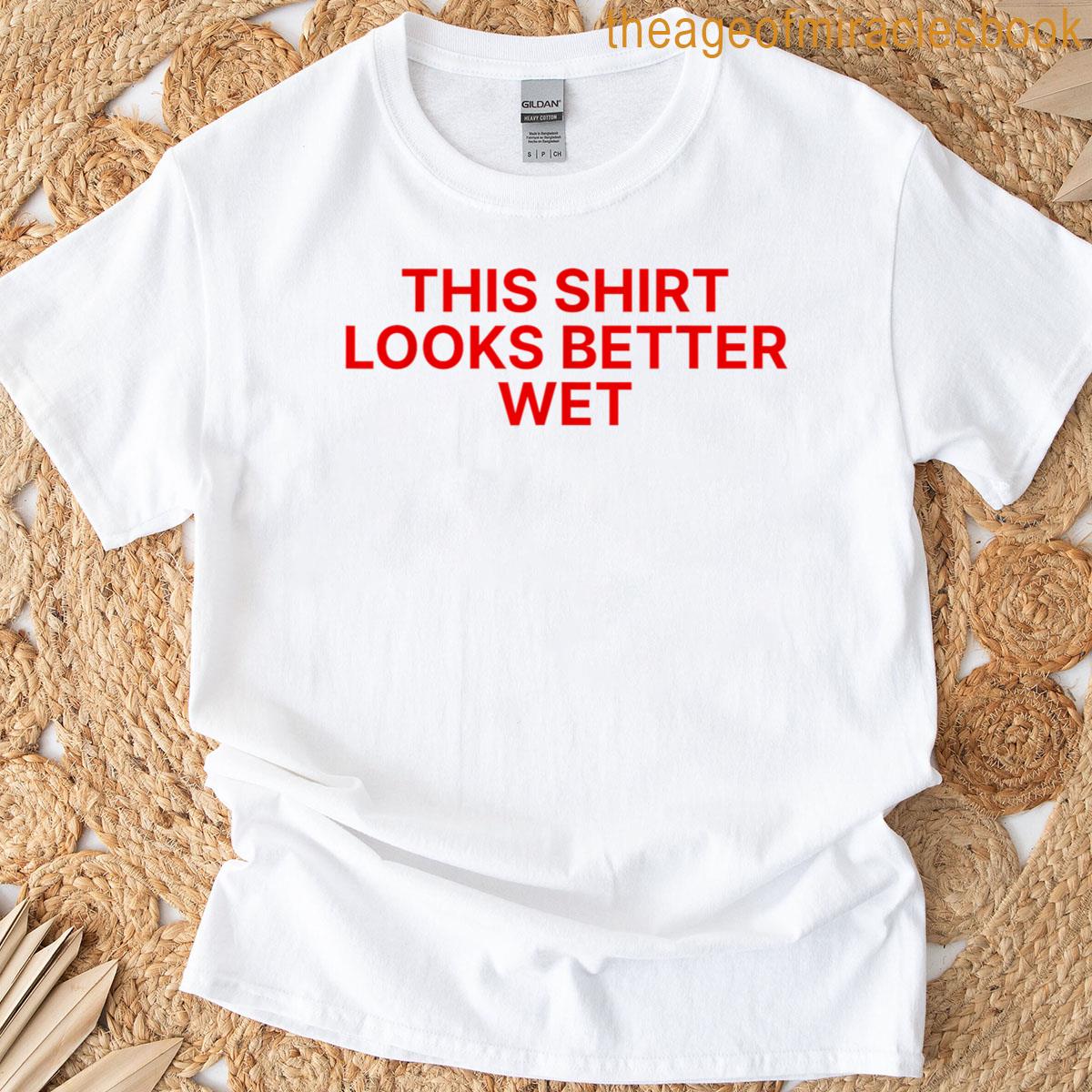This Looks Better Wet T-shirt