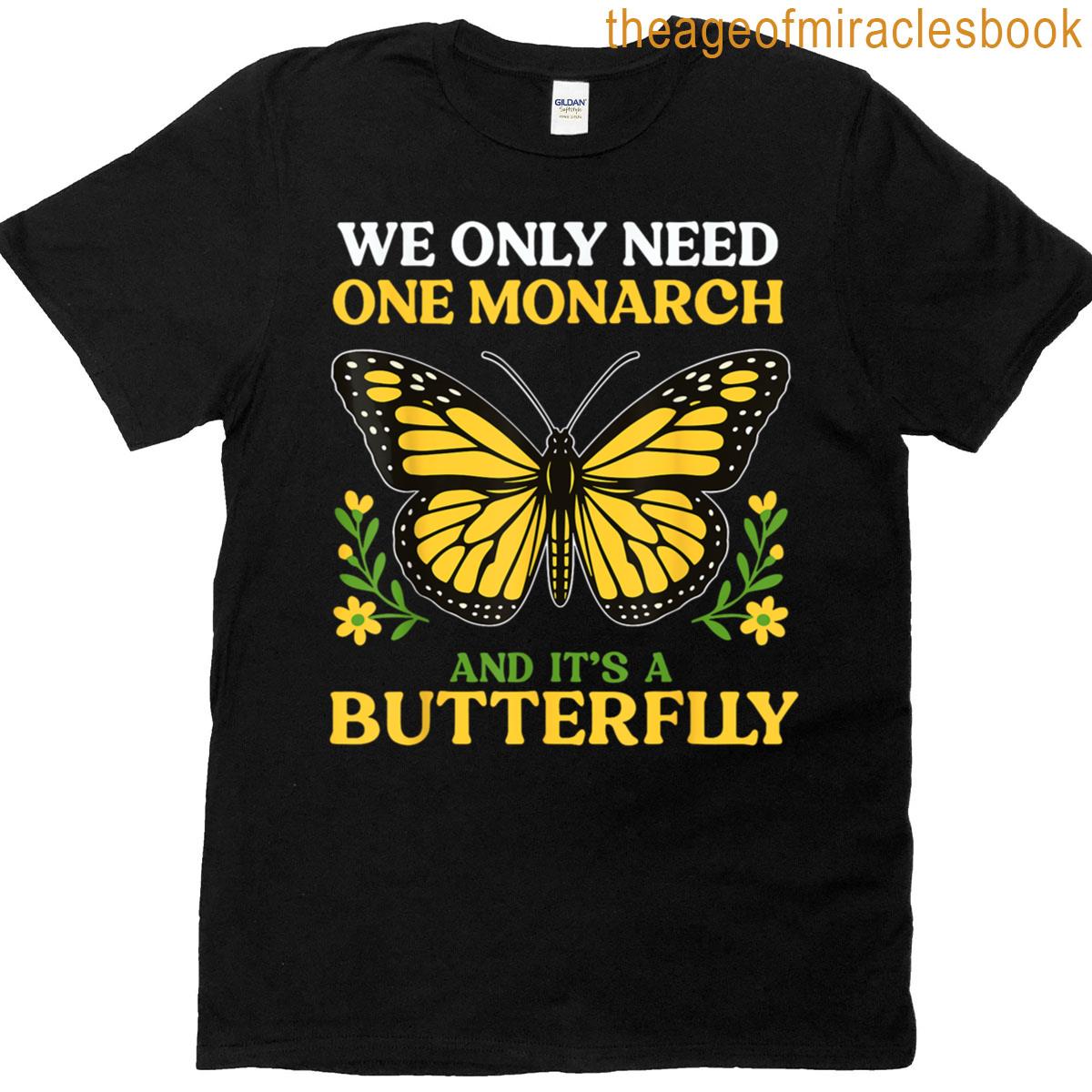 We Only Need One Monarch Butterfly T-shirt