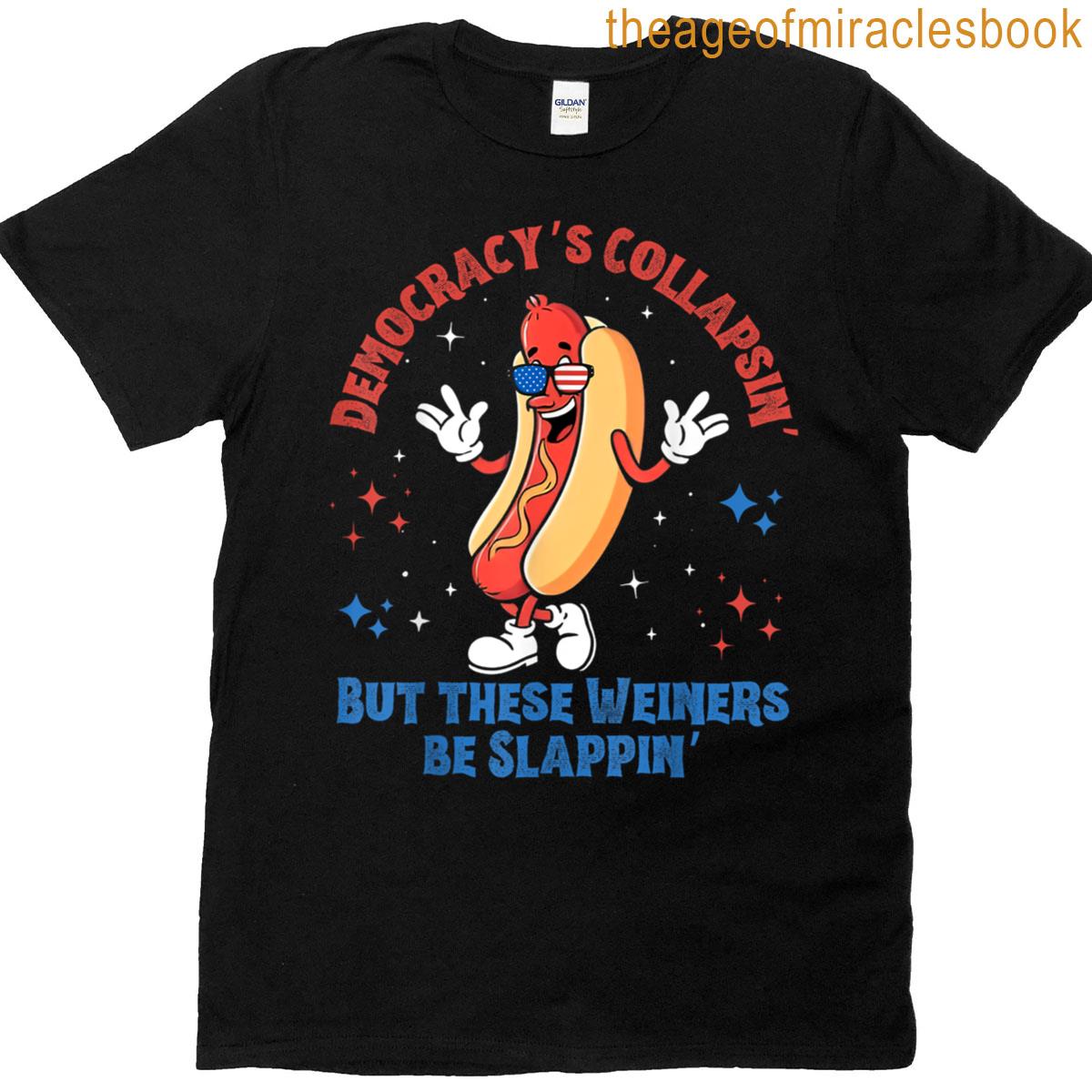 Democracy Is Collapsing But These Weiners Be Slapping T-shirt