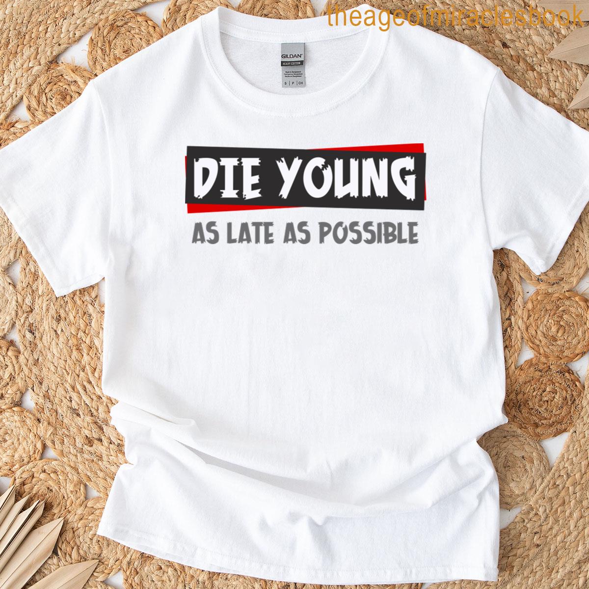 Die Young As Late As Possible T-shirt