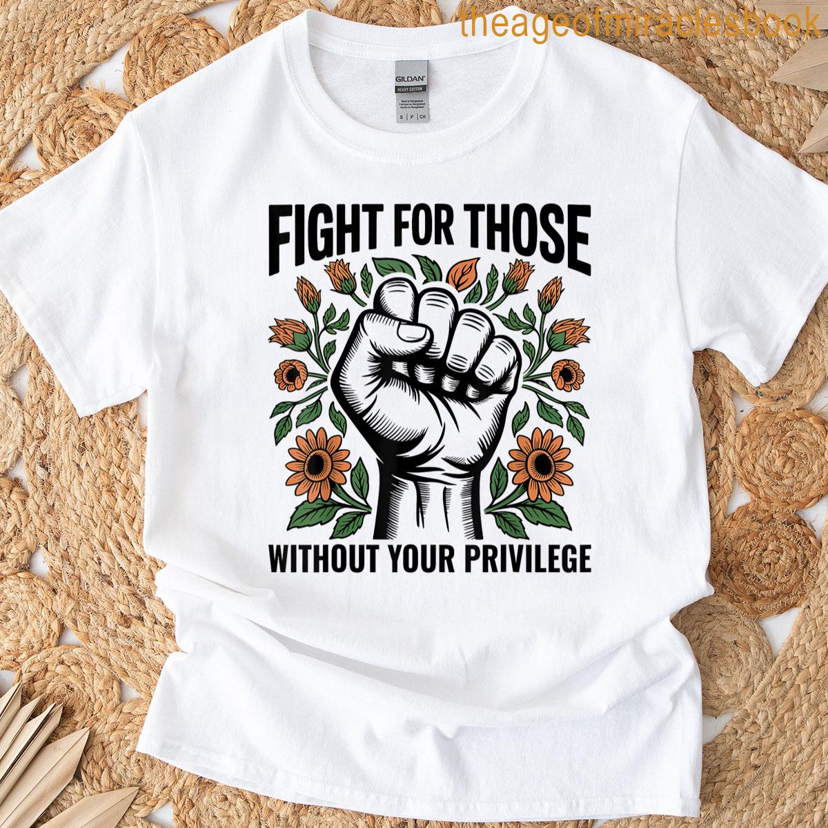 Fight For Those Without Your Privilege Human Rights Equality T-shirt