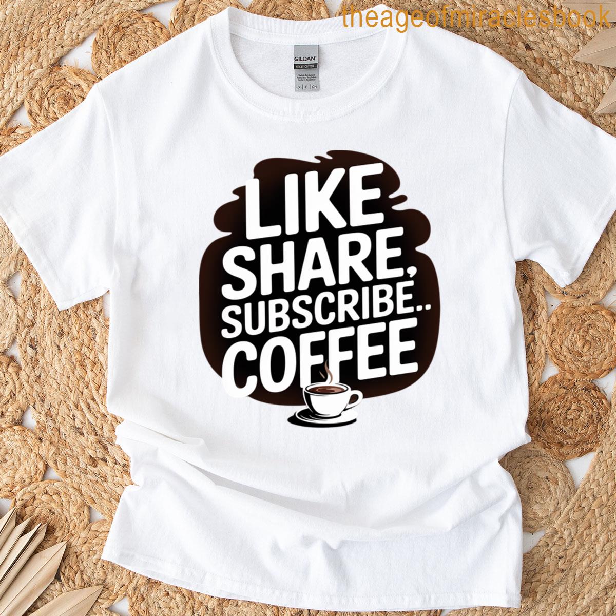 Funny Like Share Subscribe Coffee Humor Caffeine T-shirt