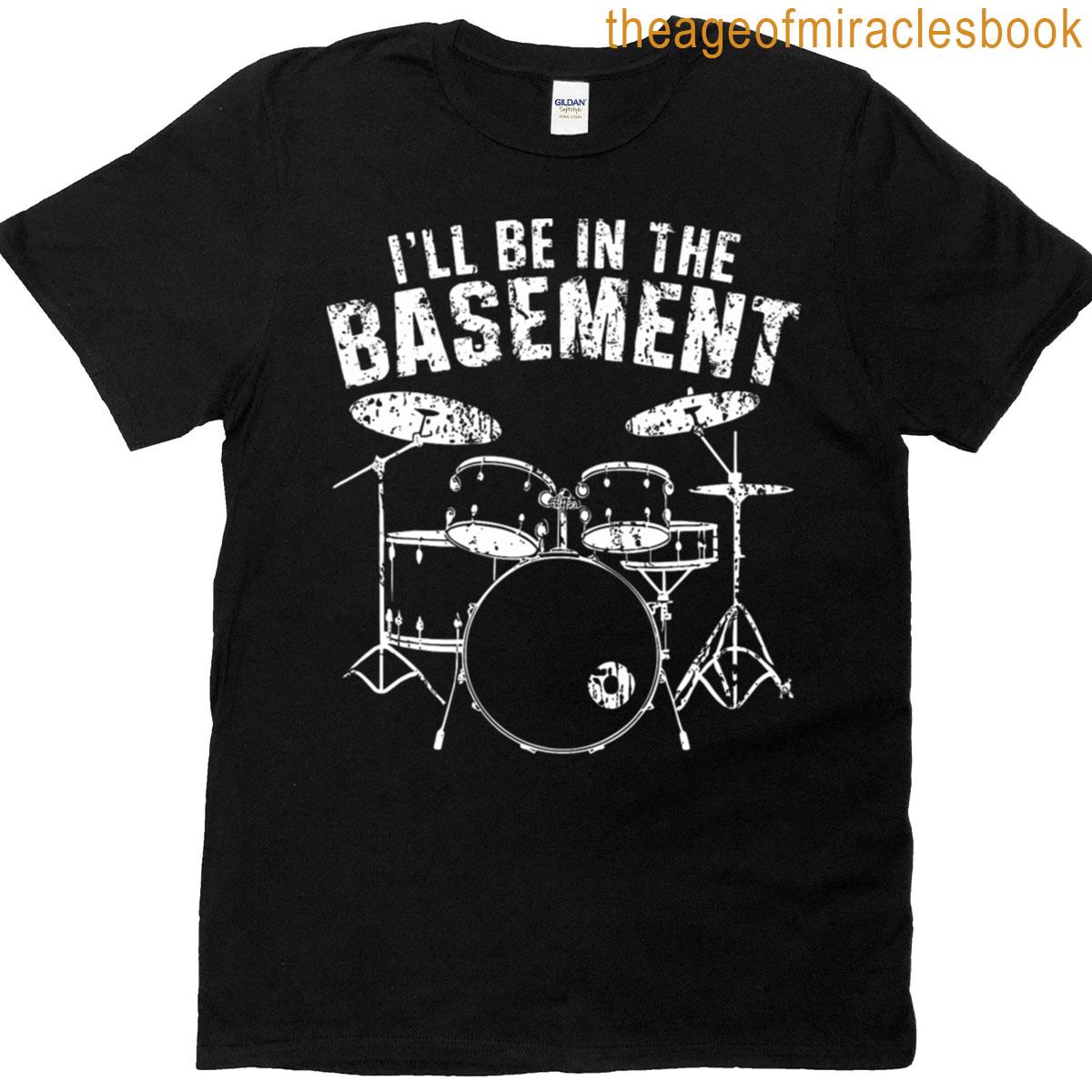 Ill Be In The Basement T-shirt