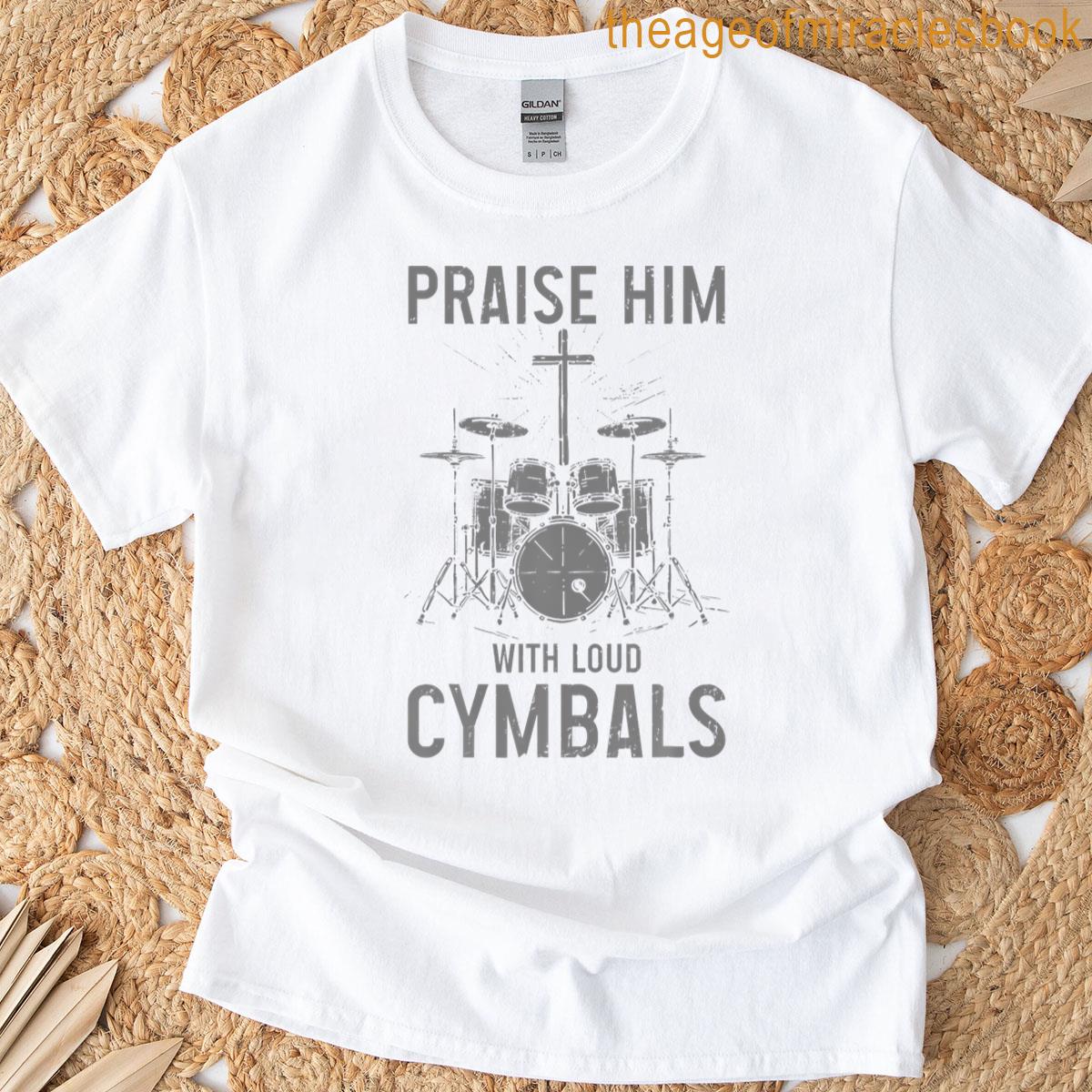 Praise Him With Loud Cymbals T-shirt