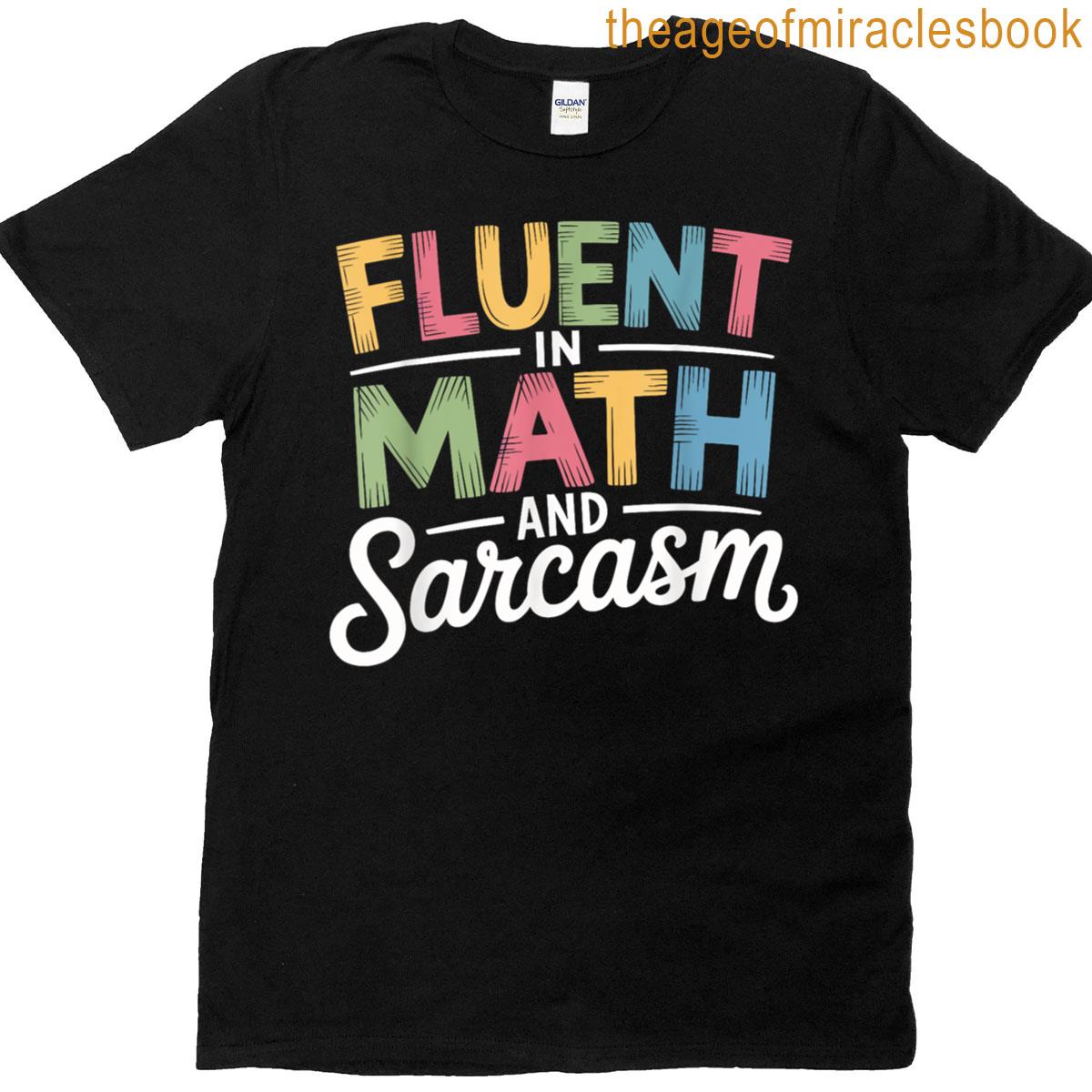 Fluent In Math And Sarcasm Funny Math Teacher Appreciation T-shirt