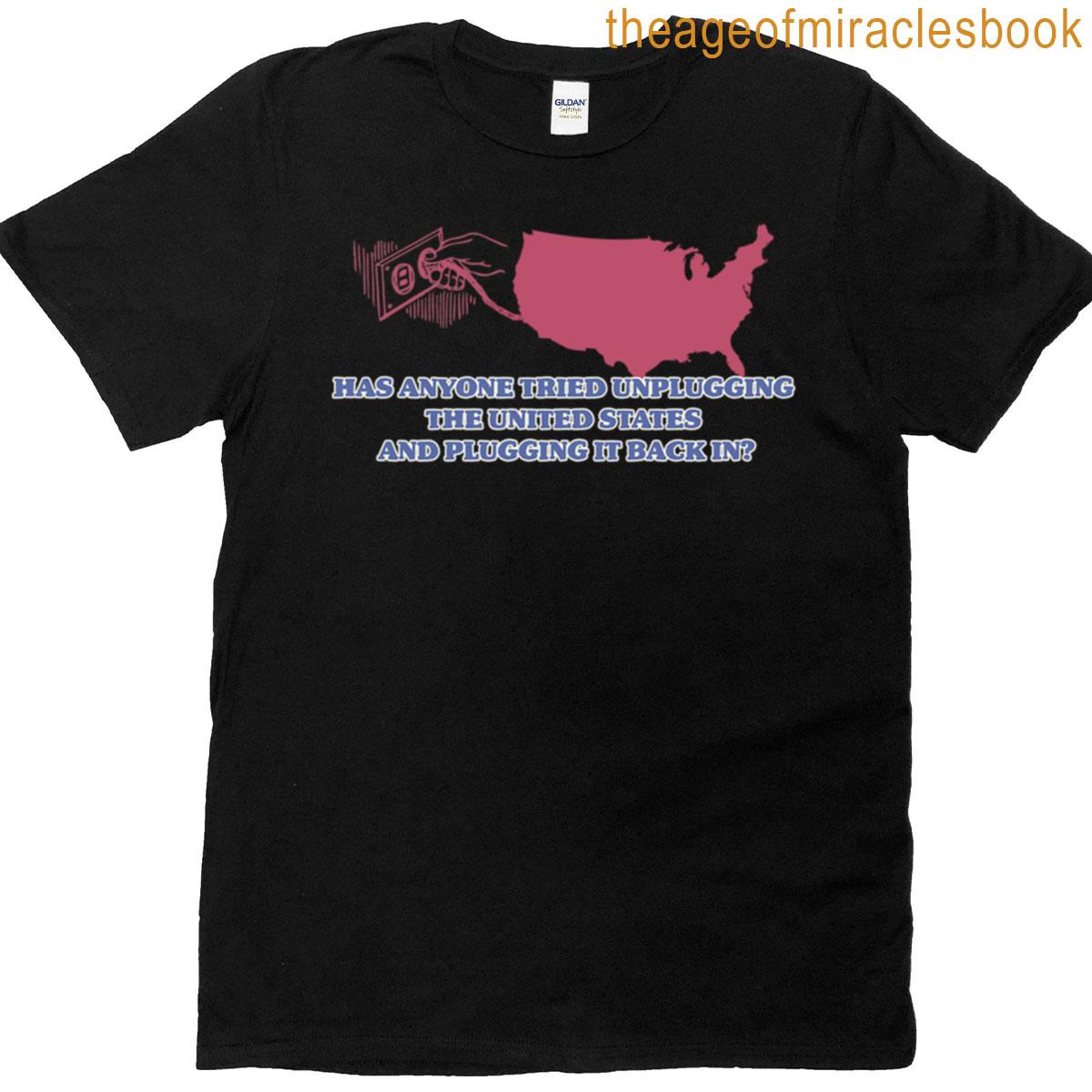 Has Anyone Tried Unplugging It T-shirt