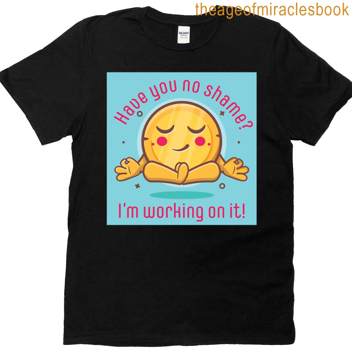 Have You No Shame T-shirt