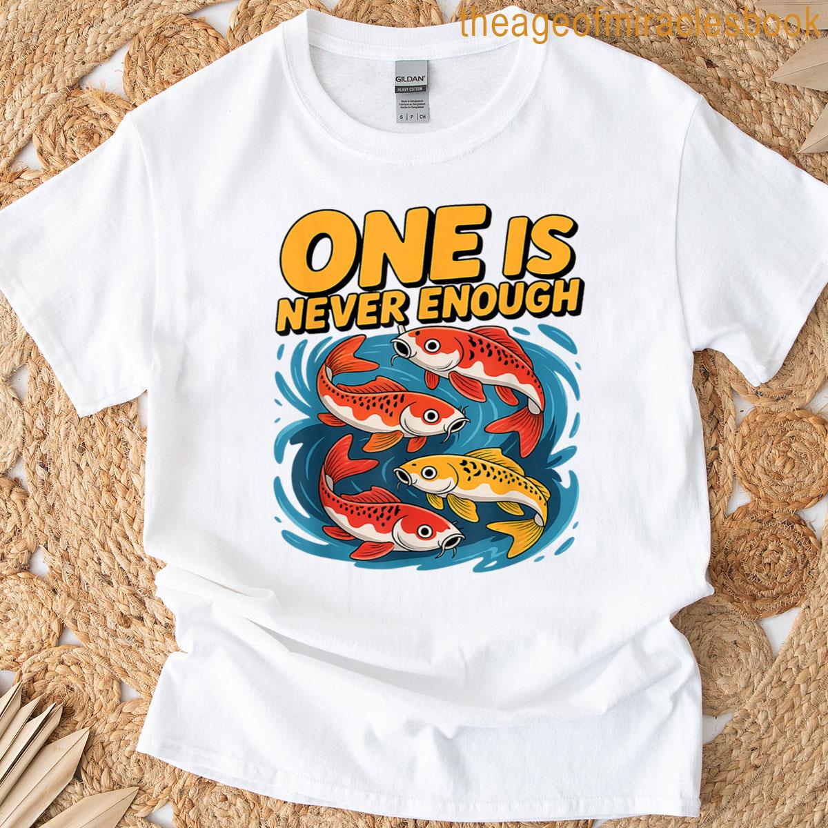 Koi Fish One Is Never Enough T-shirt