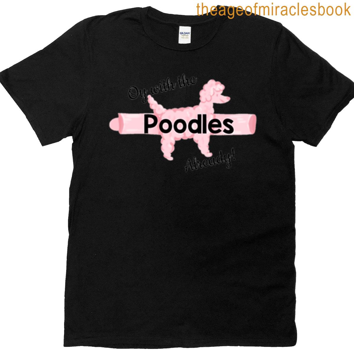 Oy With The Poodles Already T-shirt